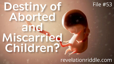 Destiny of Aborted and Miscarried Children? - ENDTIMES | KINGDOM AGE | RESURRECTION OF DEAD