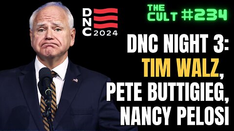 The Cult #234: DNC Day 3 - Tim Walz, Pete Buttigieg, Nancy Pelosi speak, and more