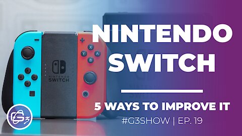 NINTENDO SWITCH: 5 WAYS TO IMPROVE IT - G3 Show EP. 19