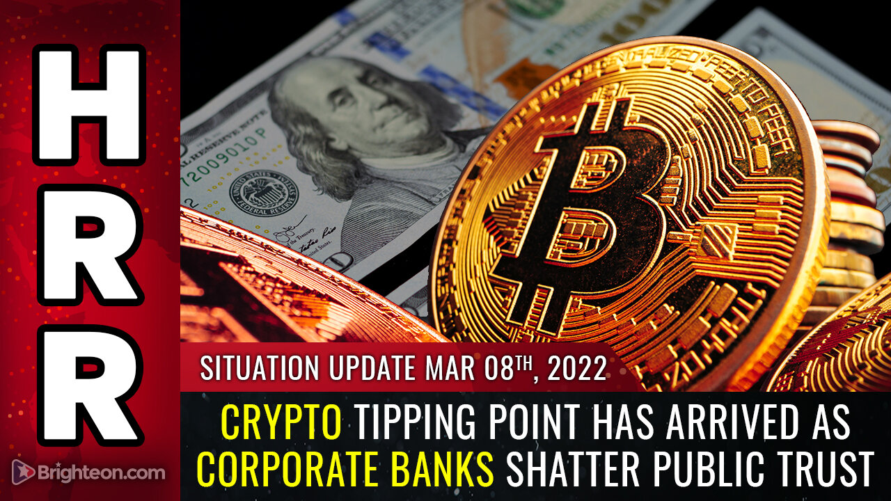 Situation Update, 3/8/22 - CRYPTO tipping point has arrived as corporate banks SHATTER public trust