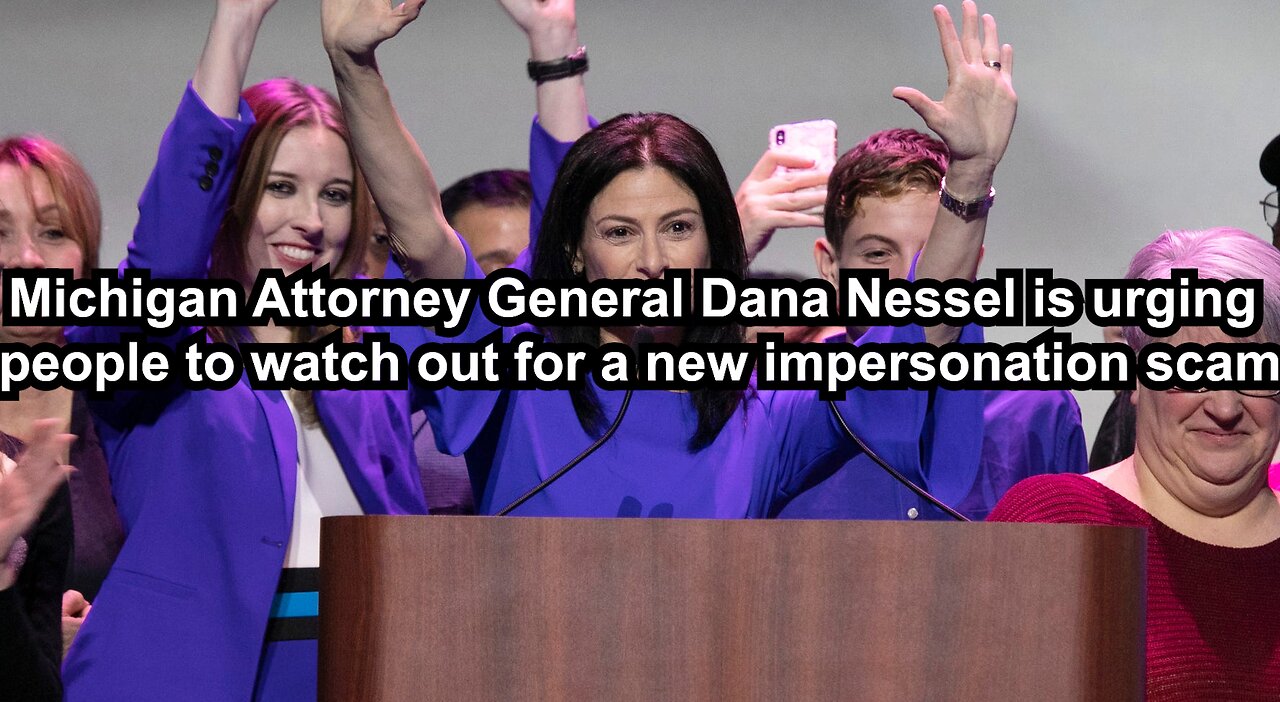 Michigan Attorney General Dana Nessel is urging people to watch out for a new impersonation scam
