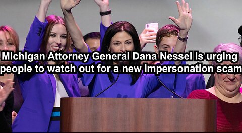Michigan Attorney General Dana Nessel is urging people to watch out for a new impersonation scam