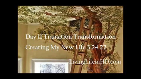 Day 11 Transition Transformation Creating My New Life 3.24.22