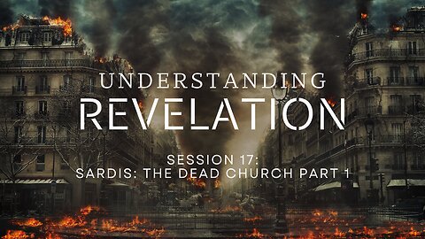 Understanding Revelation: Session 17 - Sardis: The Dead Church Part 1