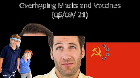 Overhyping Masks and Vaccines (06/09/ 21)