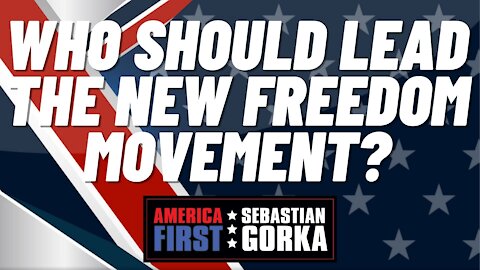 Who should lead the new freedom movement? Sebastian Gorka on AMERICA First