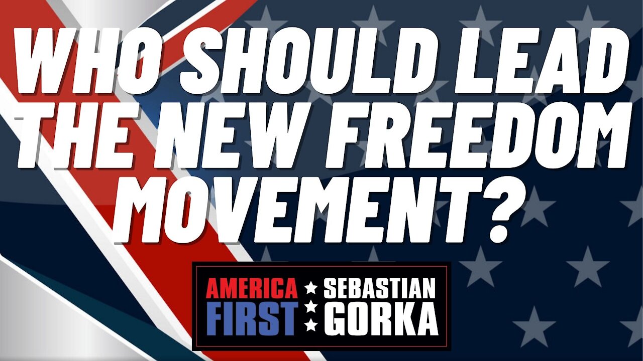 Who should lead the new freedom movement? Sebastian Gorka on AMERICA First
