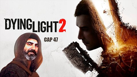 dying light 2 cap 47