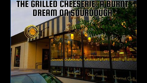 The Grilled Cheeserie: A Burnt Dream on Sourdough
