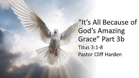 “It’s All Because of God’s Amazing Grace – Part 3b” by Pastor Cliff Harden