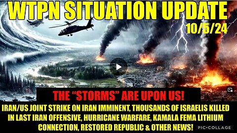WTPN SIT/UP 10/5/24 “ISRAEL/US IRAN WAR, THOUSANDS ISRAELIS KILLED, WEATHER WARS”