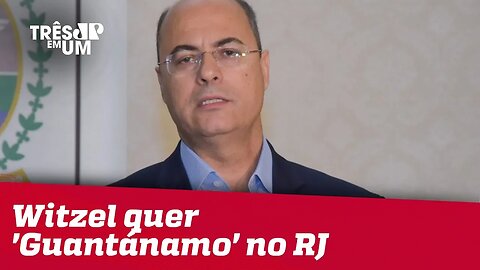 Wilson Witzel diz que quer 'Guantánamo' no Rio de Janeiro