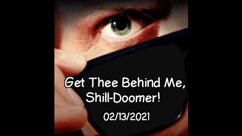 Get Thee Behind Me, Shill! 2/13/2021