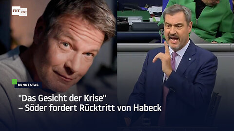 "Das Gesicht der Krise" – Söder fordert Rücktritt von Habeck