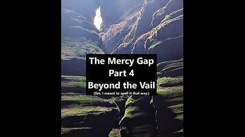 The Mercy Gap Part 4: Beyond The Vail