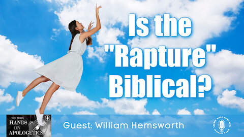 20 Jul 21, Hands on Apologetics: Is the Rapture Biblical?