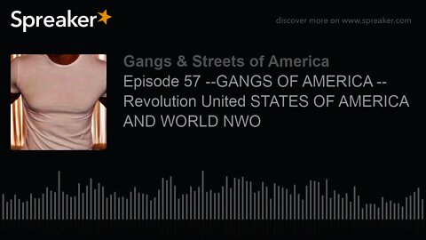 Episode 57 --GANGS OF AMERICA -- Revolution United STATES OF AMERICA AND WORLD NWO