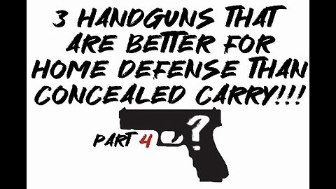 3 handguns that are better for home defense than concealed carry part 4!!!