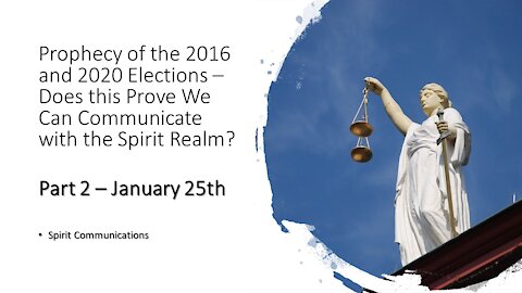 2020 Election – Communication with the Spirit Realm – Part 2 – after the inauguration - Jan. 25th