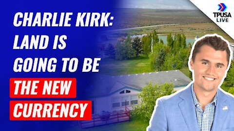 Charlie Kirk: Land Is Going To Be The New Currency