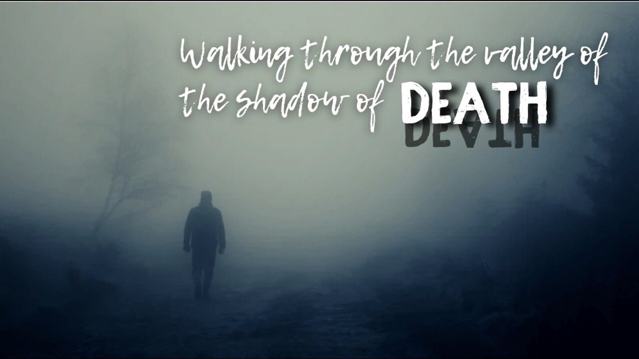 Walking Through the Valley of the Shadow of Death