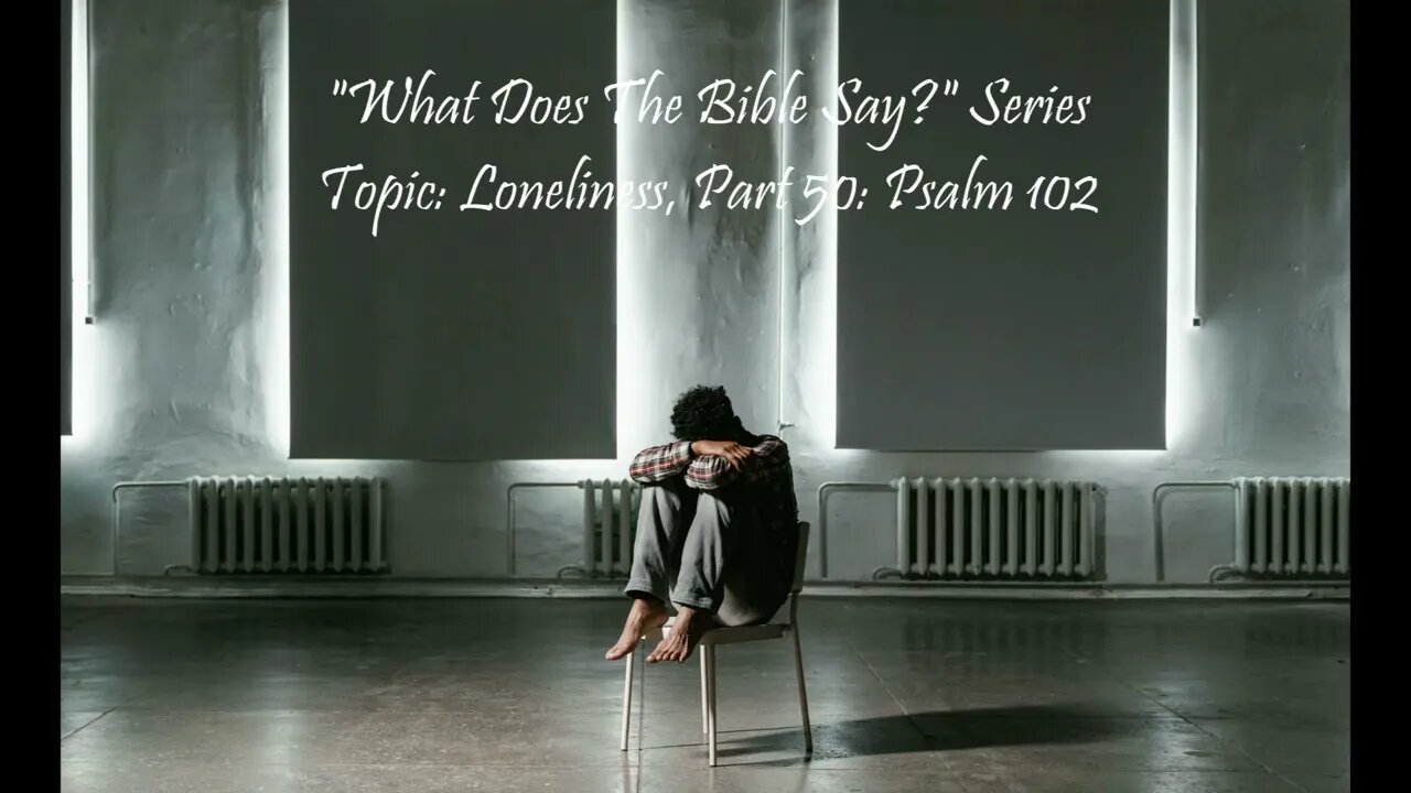 "What Does The Bible Say?" Series - Topic: Loneliness, Part 50: Psalm 102