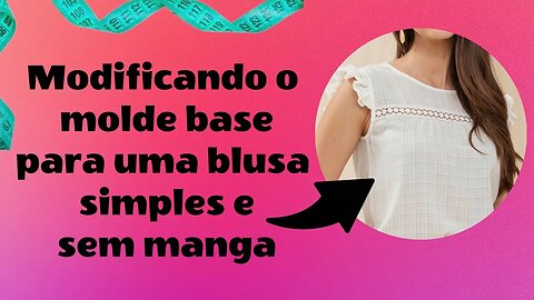 Aprenda Modificar o Molde Base de Blusa Para Uma Blusa Simples e Sem Manga