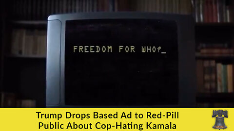 Trump Drops Based Ad to Red-Pill Public About Cop-Hating Kamala