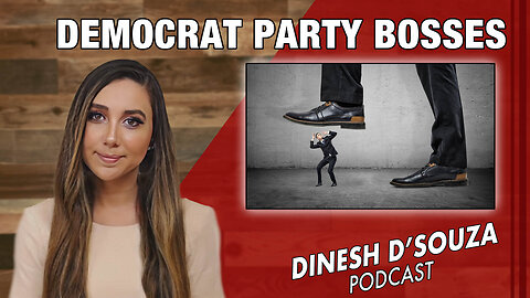 DEMOCRAT PARTY BOSSES Dinesh D’Souza Podcast Ep 883