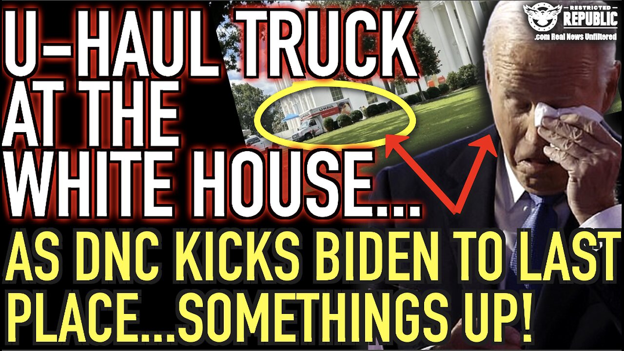 U-Haul Truck at The White House as DNC Kicks Biden To Last Place…Something’s Up!