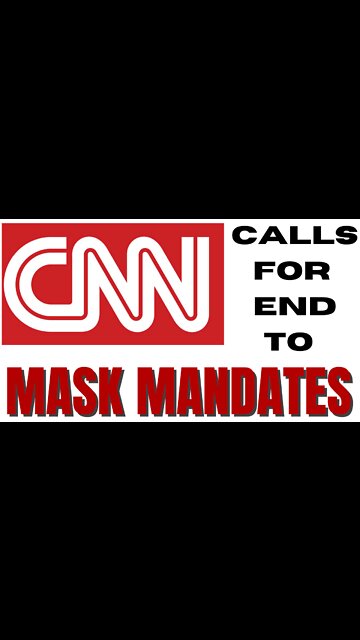 Even CNN Calls for END to Mask Mandates!!!