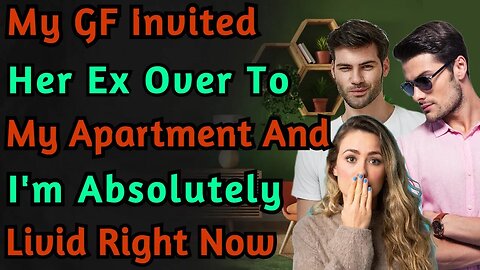 My Girlfriend Invited Her Ex Over To My Apartment And Im Absolutely Livid Right Now! | Reddit