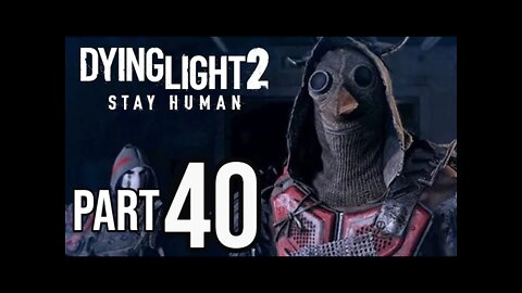 DYING LIGHT 2 - Part 40 - WHOS THE DAMN BIRD? (FULL GAME) Walkthrough Gameplay