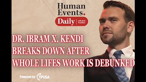 HUMAN EVENTS DAILY: NOV 1 2021 - DR. KENDI BREAKS DOWN AFTER HIS WHOLE LIFE’S WORK IS DEBUNKED.