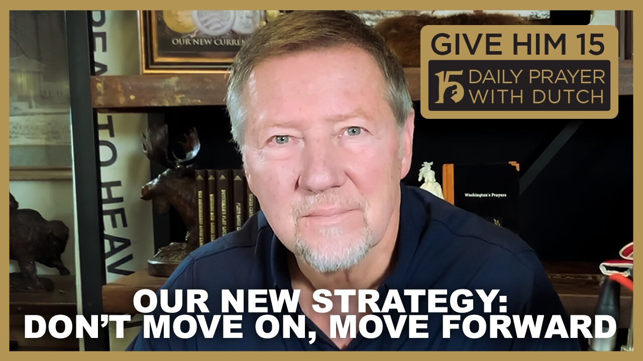 Our New Strategy: Don’t Move On, Move Forward | Give Him 15: Daily Prayer with Dutch