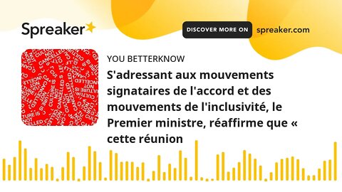 S'adressant aux mouvements signataires de l'accord et des mouvements de l'inclusivité, le Premier mi