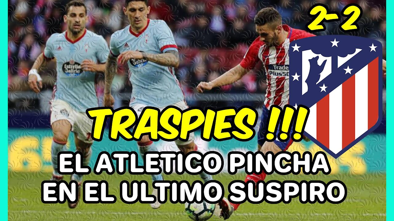 BATACAZO! El ATLÉTICO desaprovecha los GOLES de LUIS SUÁREZ y empata ante el CELTA