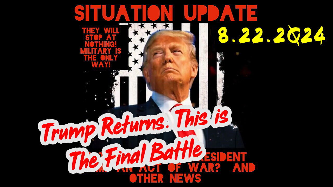 Situation Update 8-22-2Q24 ~ Trump Returns. This is The Final Battle