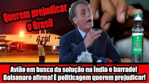 Avião em busca da solução na Índia e barrado! Bolsonaro afirma! È politicagem querem prejudicar!