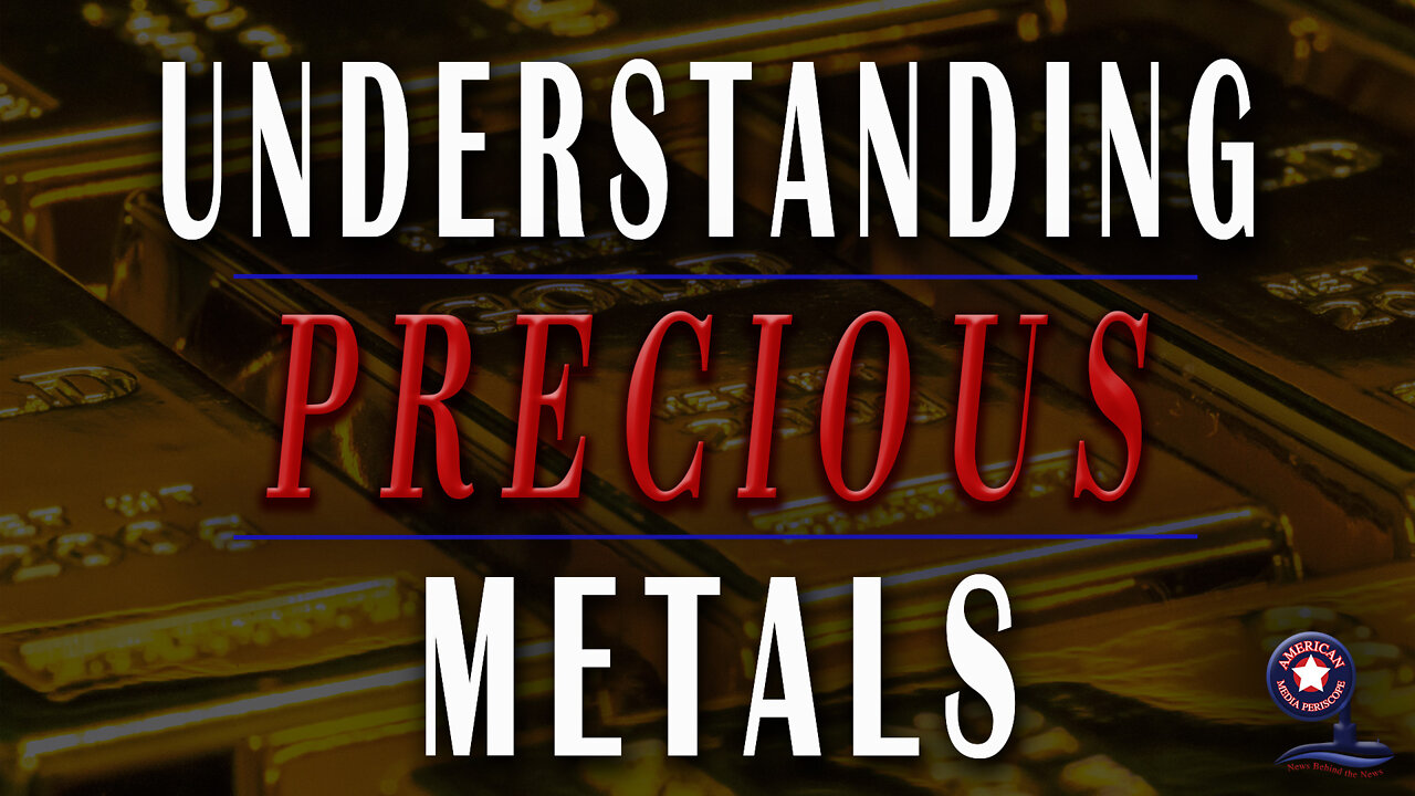 Understanding Precious Metals - Why Gold? Why Silver? Why Now?