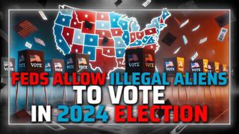 Battleground States Ordered By Feds To Allow Illegal Aliens To Vote In 2024 Election