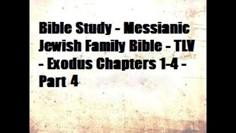 Bible Study - Messianic Jewish Family Bible - TLV - Exodus Chapters 1-4 - Part 4