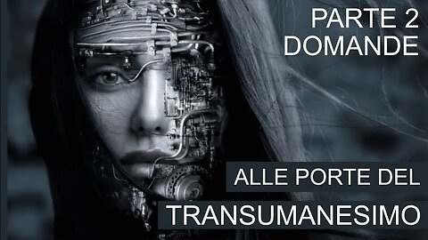 Alle porte del transumanesimo - parte 2 - domande