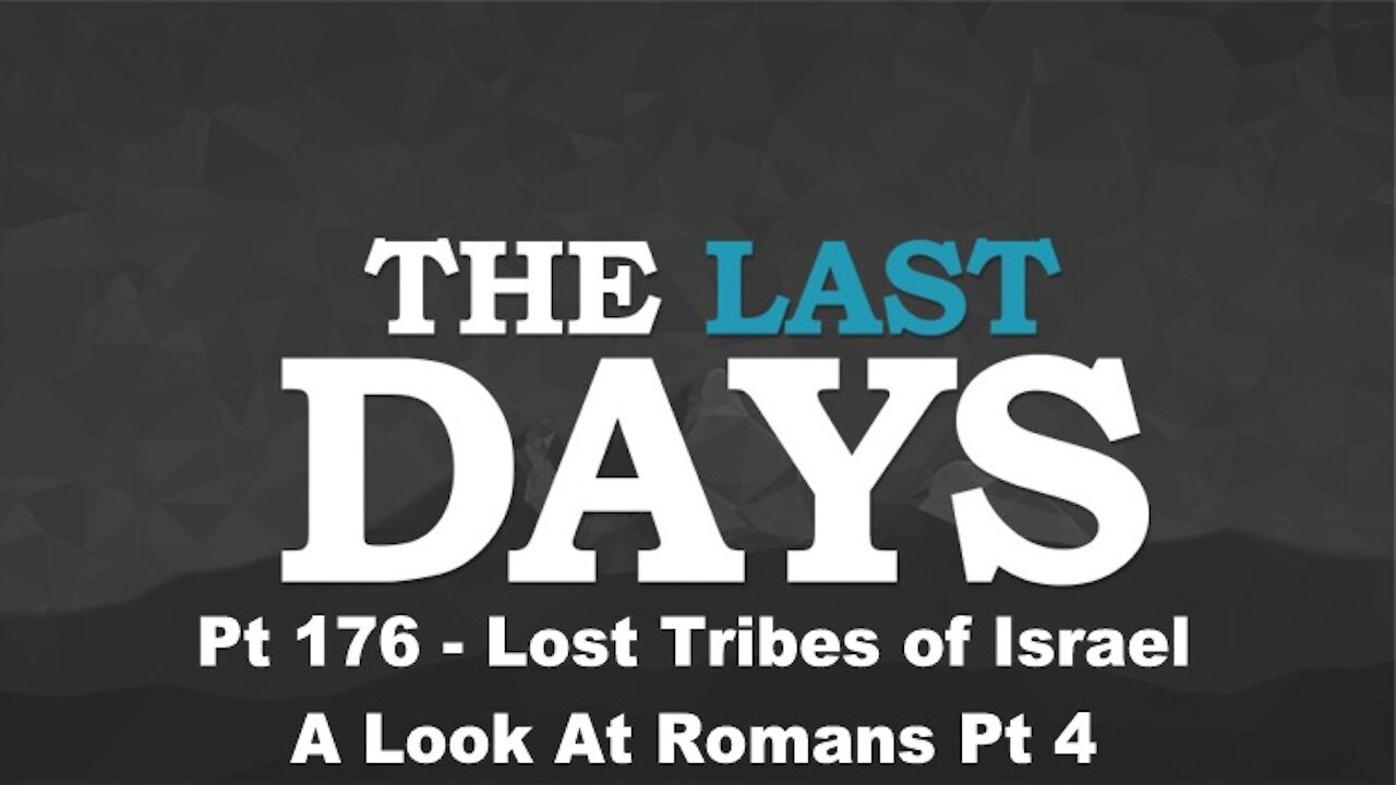 Lost Tribes of Israel - A Look At Romans Pt 4 - The Last Days Pt 176