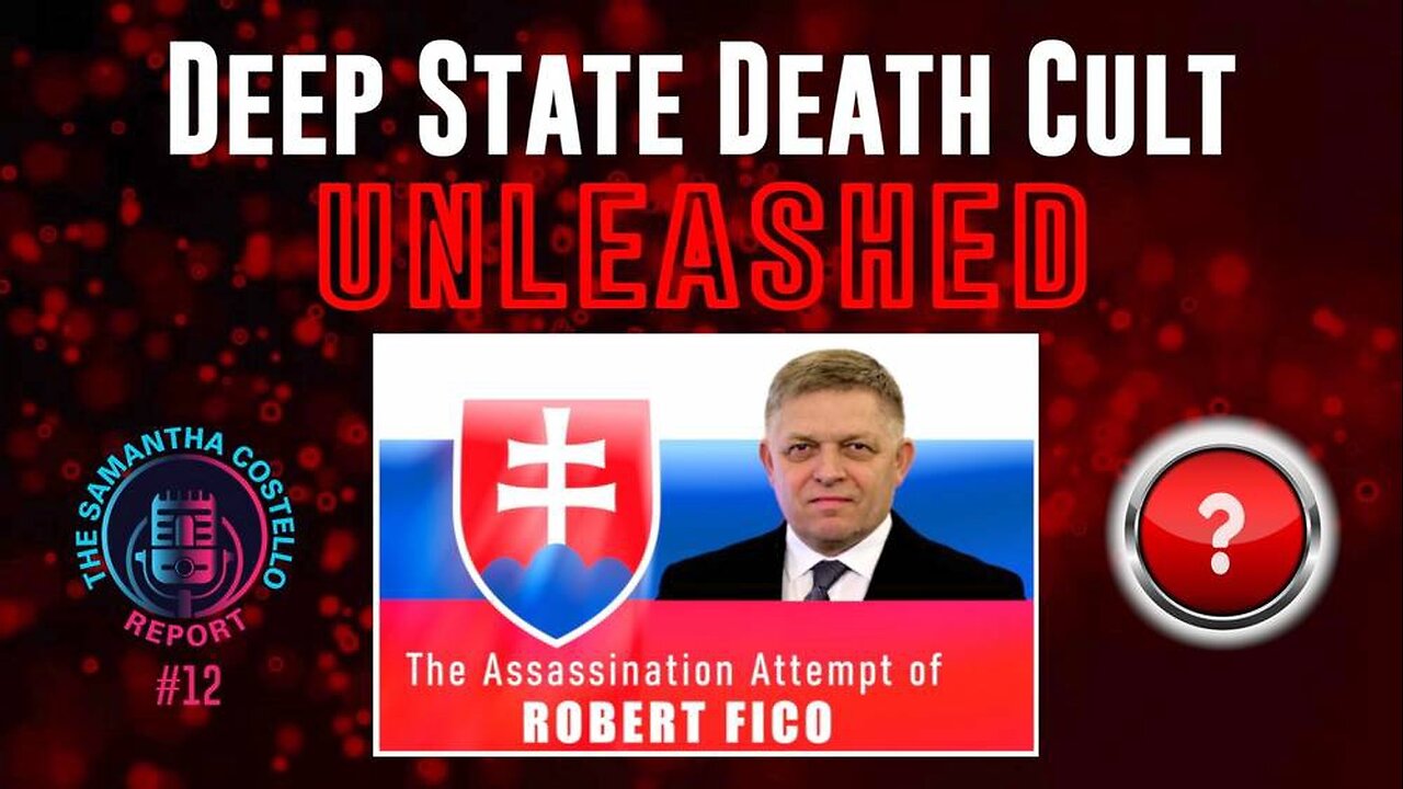 The Samantha Costello Report #12 - Deep State Death Cult Unleashed: The Assassination Attempt of Robert Fico