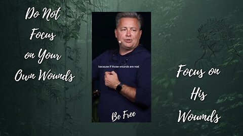 Do Not Focus on Your Wounds, Focus on His Wounds