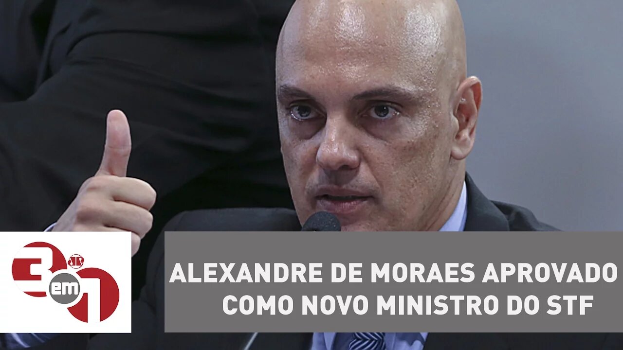 Alexandre de Moraes é aprovado como novo ministro do STF