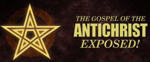 The Gospel of The Antichrist Exposed