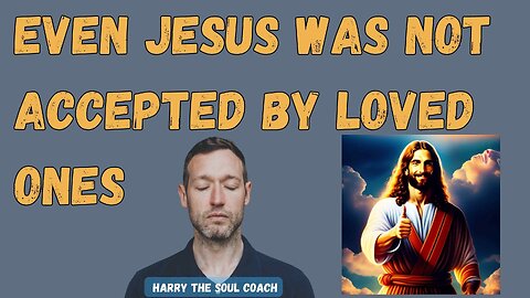 Even Jesus was not Accepted by Loved Ones