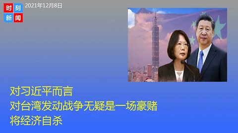 对习近平而言，对台湾发动战争无疑是一场豪赌，将经济自杀，民众贫穷加剧。《时刻新闻》2021年12月8日